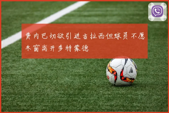 费内巴切欲引进吉拉西但球员不愿冬窗离开多特蒙德