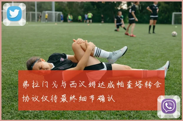 弗拉门戈与西汉姆达成帕奎塔转会协议仅待最终细节确认