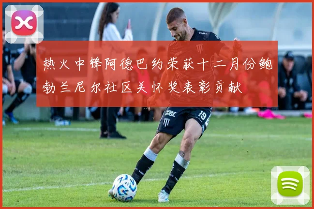 热火中锋阿德巴约荣获十二月份鲍勃兰尼尔社区关怀奖表彰贡献